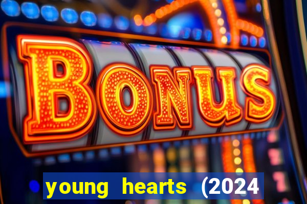 young hearts (2024 assistir online gratis)